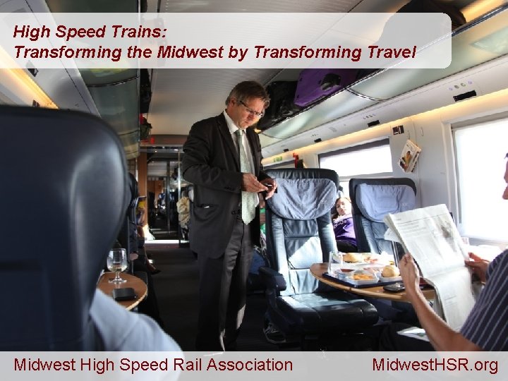 High Speed Trains: Transforming the Midwest by Transforming Travel Midwest High Speed Rail Association