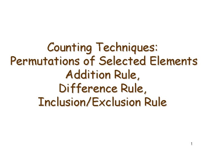 Counting Techniques: Permutations of Selected Elements Addition Rule, Difference Rule, Inclusion/Exclusion Rule 1 