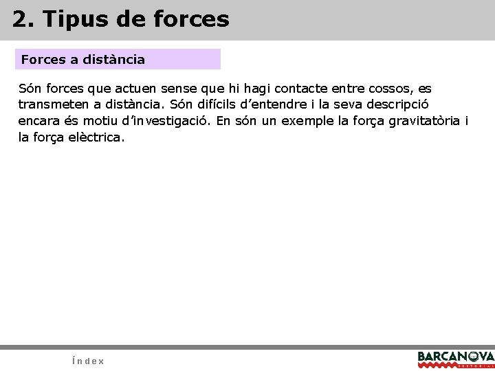 2. Tipus de forces Forces a distància Són forces que actuen sense que hi