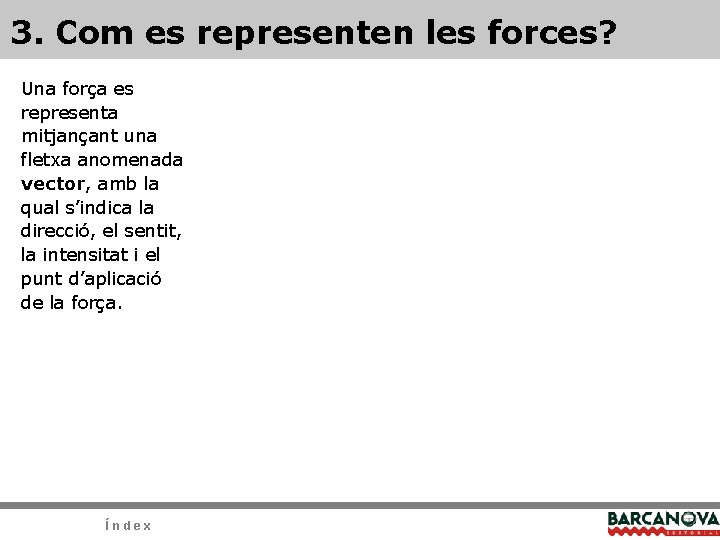 3. Com es representen les forces? Una força es representa mitjançant una fletxa anomenada