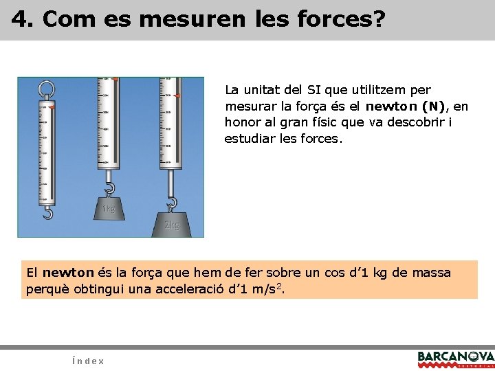 4. Com es mesuren les forces? La unitat del SI que utilitzem per mesurar