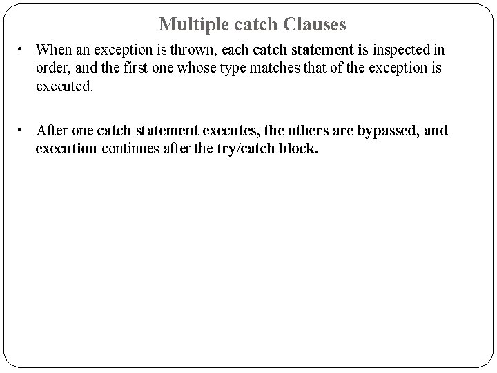 Multiple catch Clauses • When an exception is thrown, each catch statement is inspected