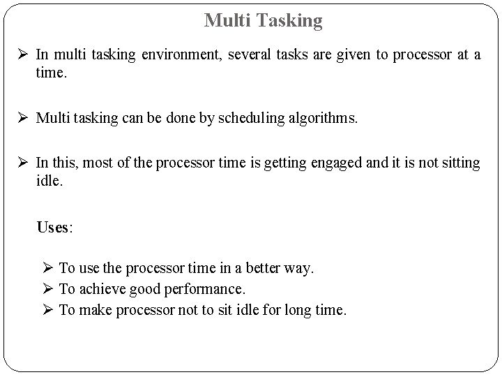 Multi Tasking Ø In multi tasking environment, several tasks are given to processor at