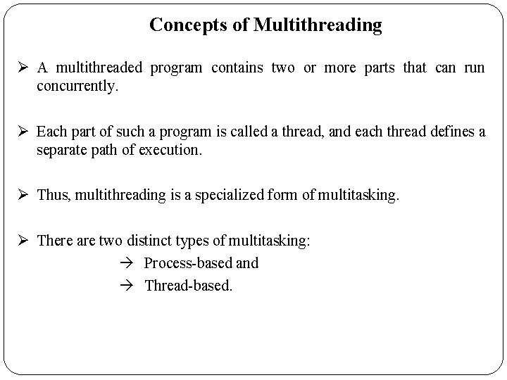 Concepts of Multithreading Ø A multithreaded program contains two or more parts that can