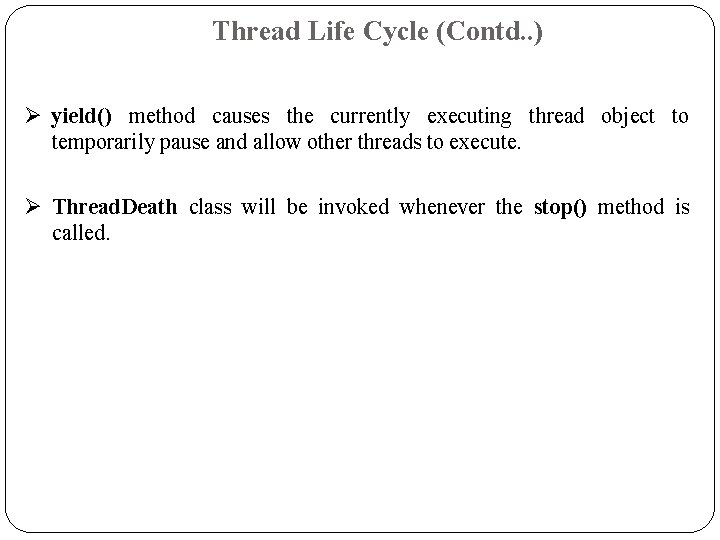 Thread Life Cycle (Contd. . ) Ø yield() method causes the currently executing thread