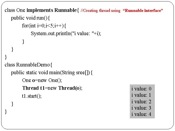 class One implements Runnable{ //Creating thread using “Runnable interface” public void run(){ for(int i=0;