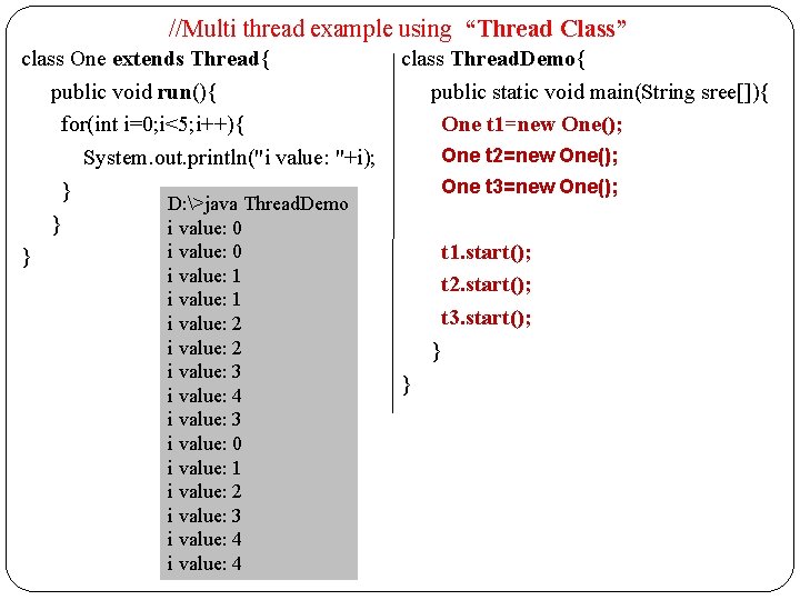 //Multi thread example using “Thread Class” class One extends Thread{ public void run(){ for(int