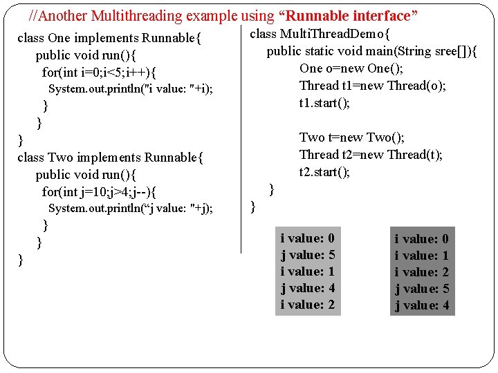 //Another Multithreading example using “Runnable interface” class One implements Runnable{ public void run(){ for(int