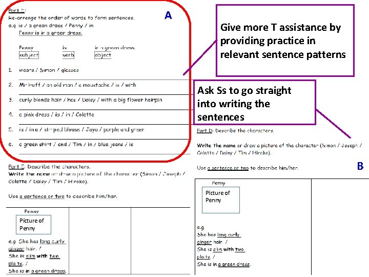 A Give more T assistance by providing practice in relevant sentence patterns Ask Ss