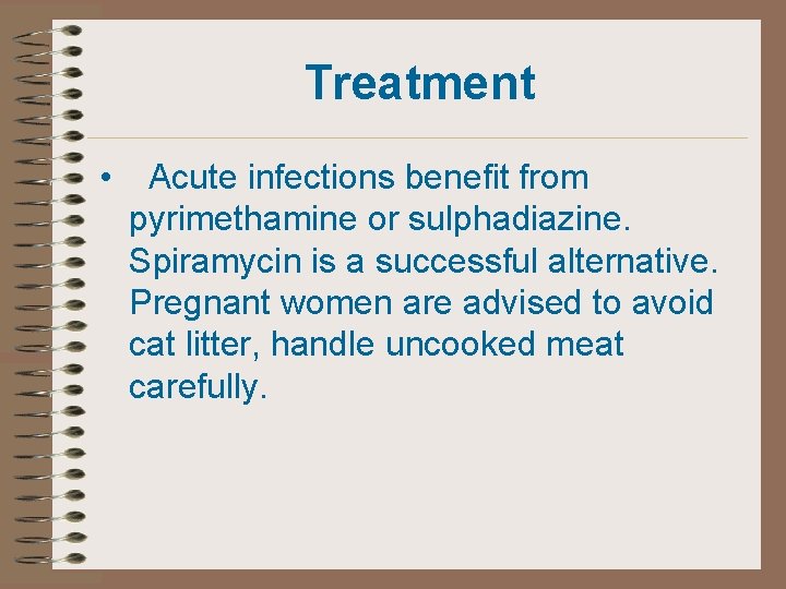 Treatment • Acute infections benefit from pyrimethamine or sulphadiazine. Spiramycin is a successful alternative.