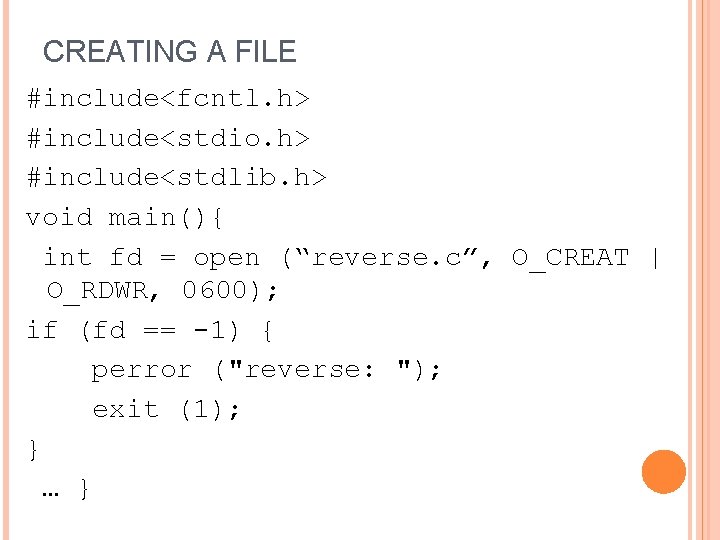 CREATING A FILE #include<fcntl. h> #include<stdio. h> #include<stdlib. h> void main(){ int fd =