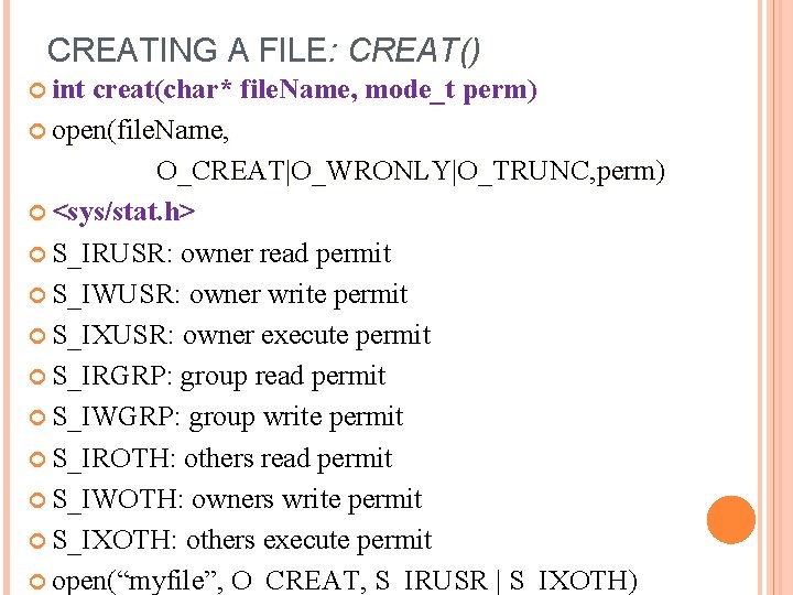 CREATING A FILE: CREAT() int creat(char* file. Name, mode_t perm) open(file. Name, O_CREAT|O_WRONLY|O_TRUNC, perm)