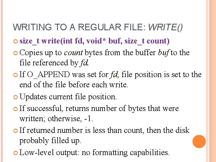 WRITING TO A REGULAR FILE: WRITE() size_t write(int fd, void* buf, size_t count) Copies