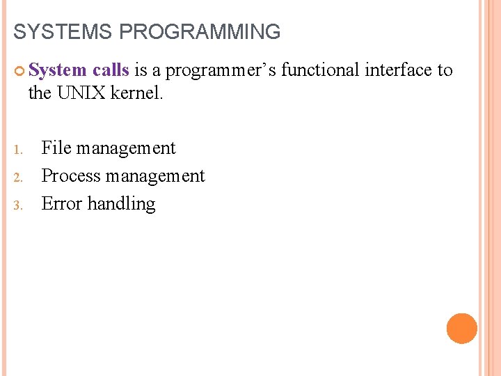 SYSTEMS PROGRAMMING System calls is a programmer’s functional interface to the UNIX kernel. 1.