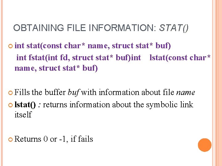 OBTAINING FILE INFORMATION: STAT() int stat(const char* name, struct stat* buf) int fstat(int fd,