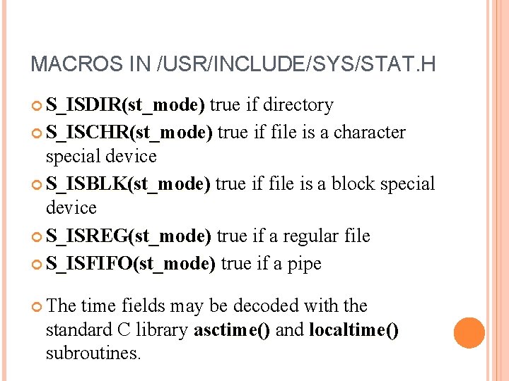 MACROS IN /USR/INCLUDE/SYS/STAT. H S_ISDIR(st_mode) true if directory S_ISDIR(st_mode) S_ISCHR(st_mode) true if file is