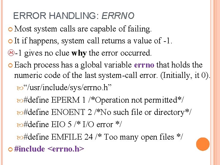 ERROR HANDLING: ERRNO Most system calls are capable of failing. It if happens, system