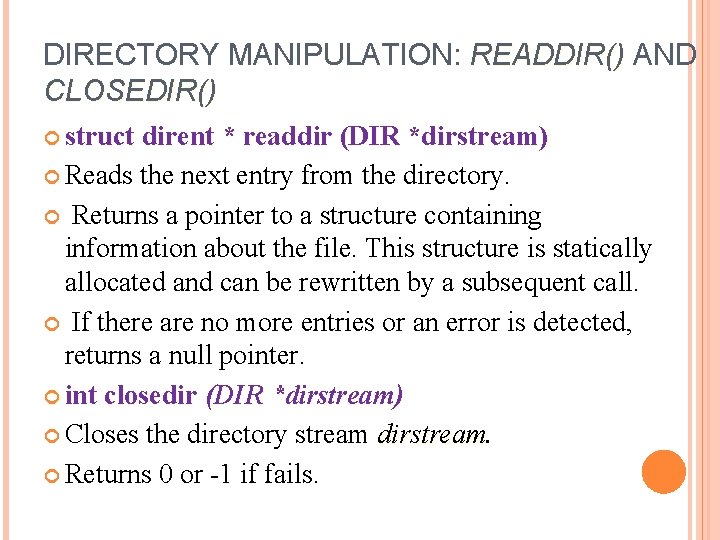 DIRECTORY MANIPULATION: READDIR() AND CLOSEDIR() struct dirent * readdir (DIR *dirstream) Reads the next
