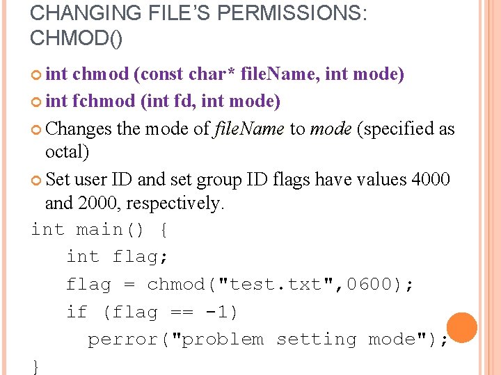 CHANGING FILE’S PERMISSIONS: CHMOD() int chmod (const char* file. Name, int mode) int fchmod