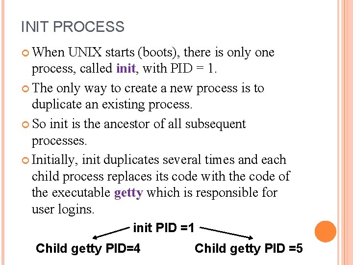 INIT PROCESS When UNIX starts (boots), there is only one process, called init, with