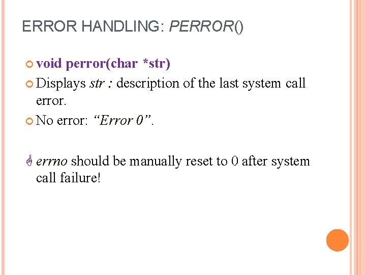 ERROR HANDLING: PERROR() PERROR void perror(char *str) Displays str : description of the last