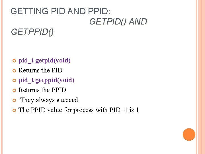 GETTING PID AND PPID: GETPID() AND GETPPID() pid_t getpid(void) Returns the PID pid_t getppid(void)
