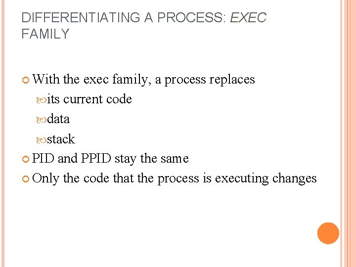 DIFFERENTIATING A PROCESS: EXEC FAMILY With the exec family, a process replaces its current