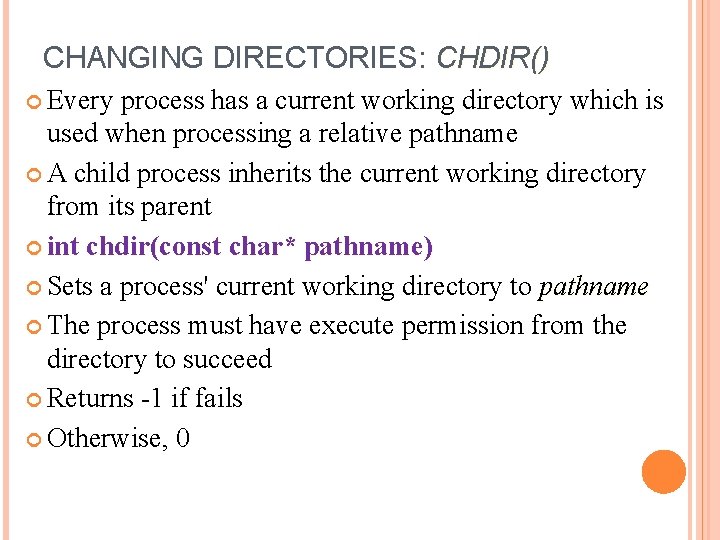 CHANGING DIRECTORIES: CHDIR() Every process has a current working directory which is used when