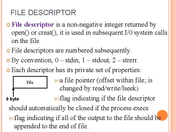 FILE DESCRIPTOR File descriptor is a non-negative integer returned by open() or creat(), it