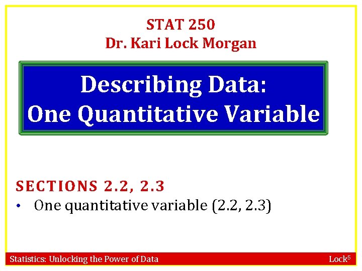 STAT 250 Dr. Kari Lock Morgan Describing Data: One Quantitative Variable SECTIONS 2. 2,