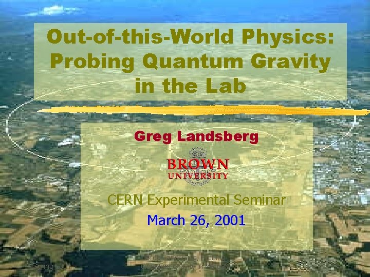 Out-of-this-World Physics: Probing Quantum Gravity in the Lab Greg Landsberg CERN Experimental Seminar March