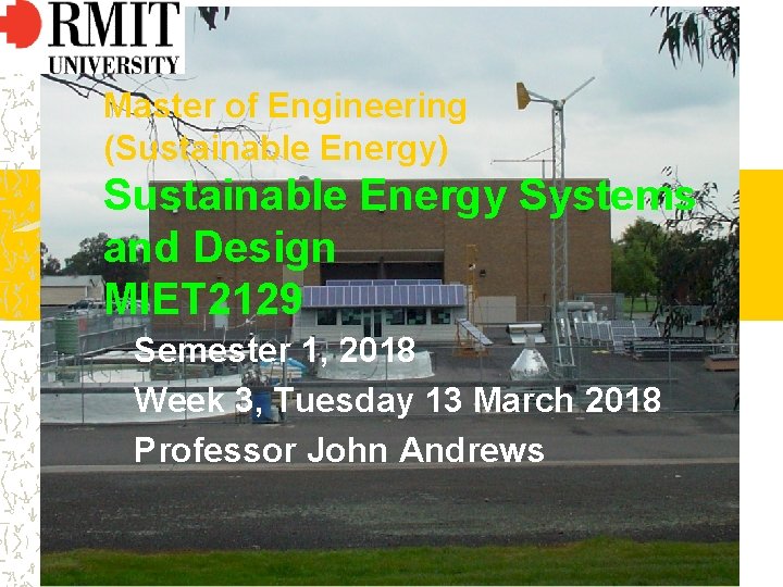 Master of Engineering (Sustainable Energy) Sustainable Energy Systems and Design MIET 2129 Semester 1,