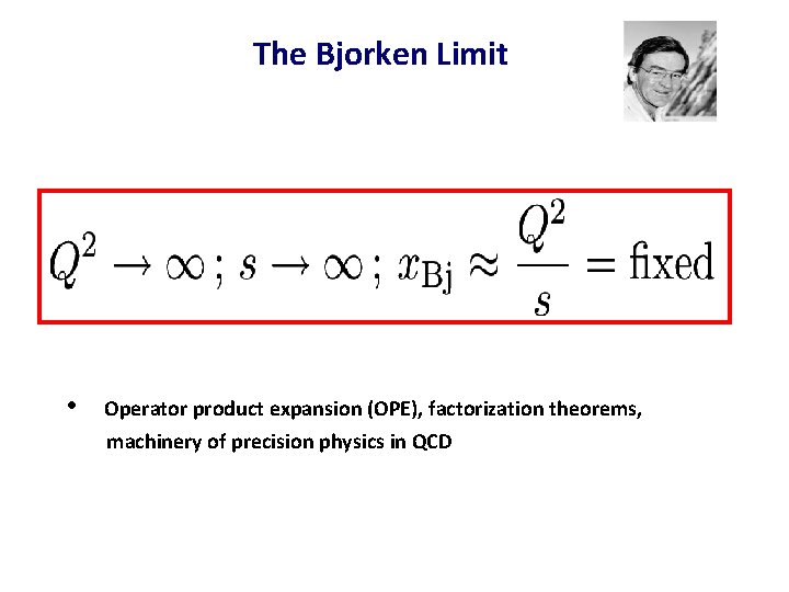 The Bjorken Limit • Operator product expansion (OPE), factorization theorems, machinery of precision physics The Bjorken Limit • Operator product expansion (OPE), factorization theorems, machinery of precision physics