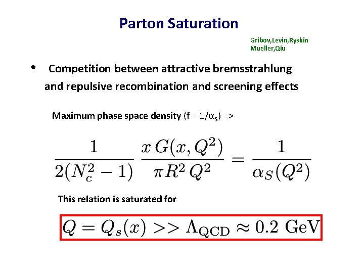 Parton Saturation Gribov, Levin, Ryskin Mueller, Qiu • Competition between attractive bremsstrahlung and repulsive Parton Saturation Gribov, Levin, Ryskin Mueller, Qiu • Competition between attractive bremsstrahlung and repulsive