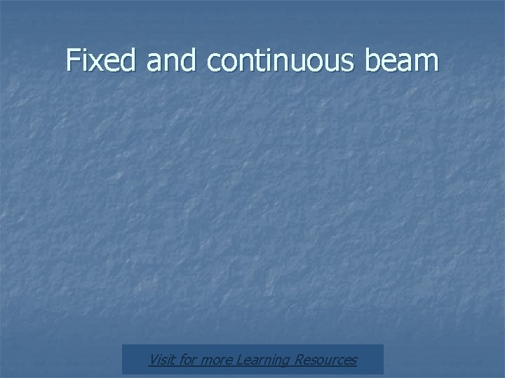 Fixed and continuous beam Visit for more Learning Resources 