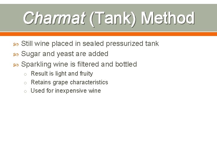 Charmat (Tank) Method Still wine placed in sealed pressurized tank Sugar and yeast are