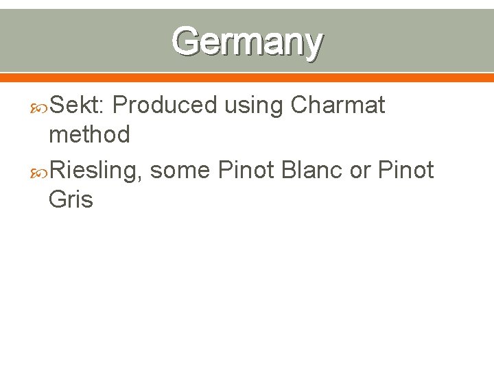 Germany Sekt: Produced using Charmat method Riesling, some Pinot Blanc or Pinot Gris 