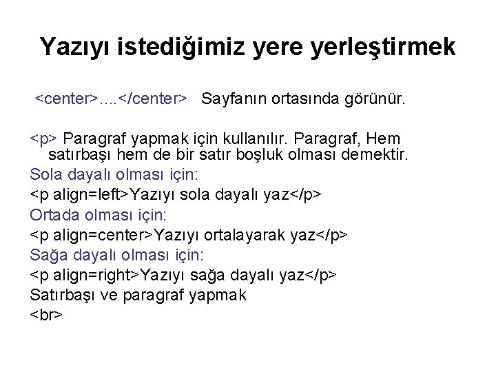 Yazıyı istediğimiz yere yerleştirmek <center>. . </center> Sayfanın ortasında görünür. <p> Paragraf yapmak için