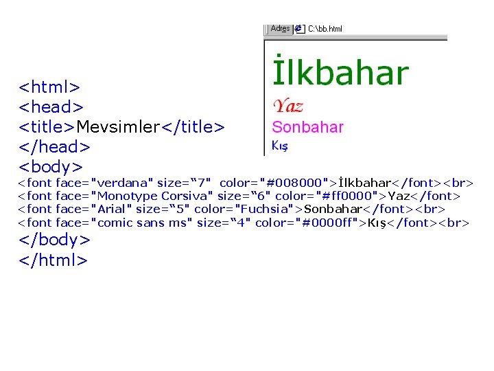 <html> <head> <title>Mevsimler</title> </head> <body> <font face="verdana" size=“ 7" color="#008000">İlkbahar</font> <font face="Monotype Corsiva" size=“
