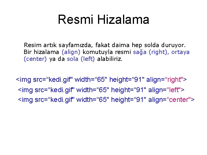 Resmi Hizalama Resim artık sayfamızda, fakat daima hep solda duruyor. Bir hizalama (align) komutuyla