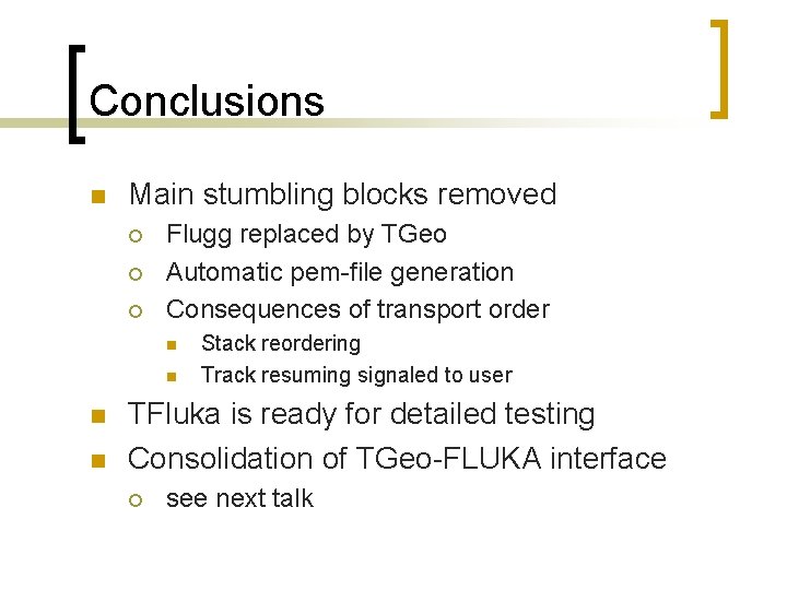 Conclusions n Main stumbling blocks removed ¡ ¡ ¡ Flugg replaced by TGeo Automatic