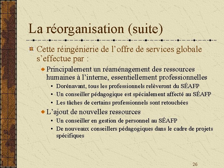 La réorganisation (suite) Cette réingénierie de l’offre de services globale s’effectue par : Principalement