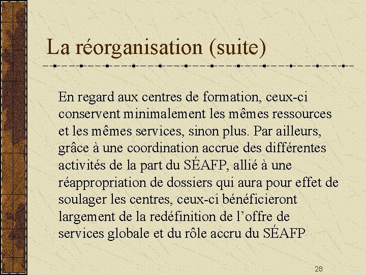 La réorganisation (suite) En regard aux centres de formation, ceux-ci conservent minimalement les mêmes