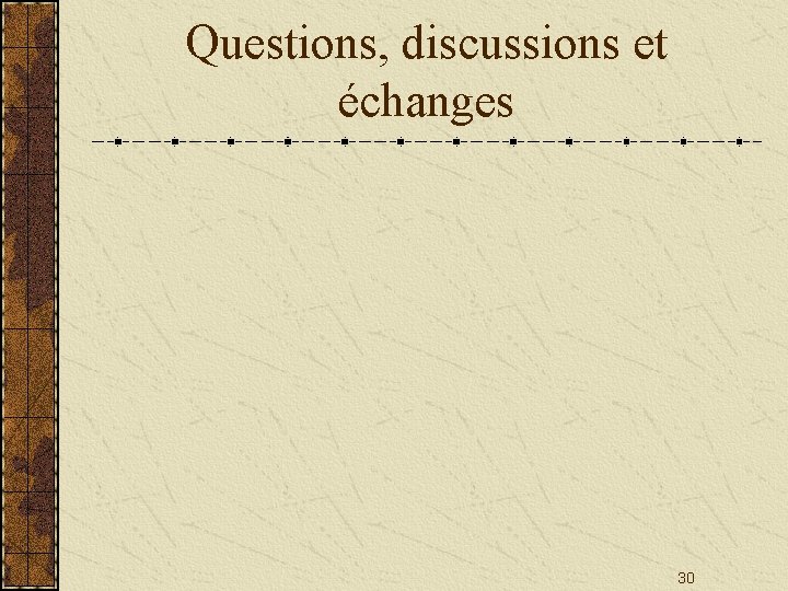 Questions, discussions et échanges 30 