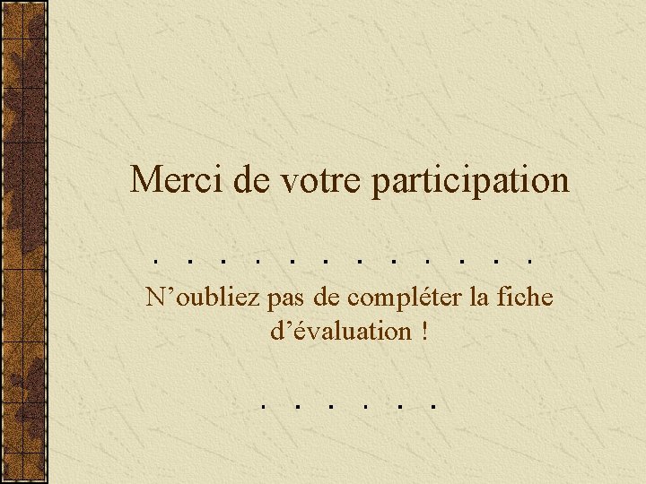 Merci de votre participation N’oubliez pas de compléter la fiche d’évaluation ! 