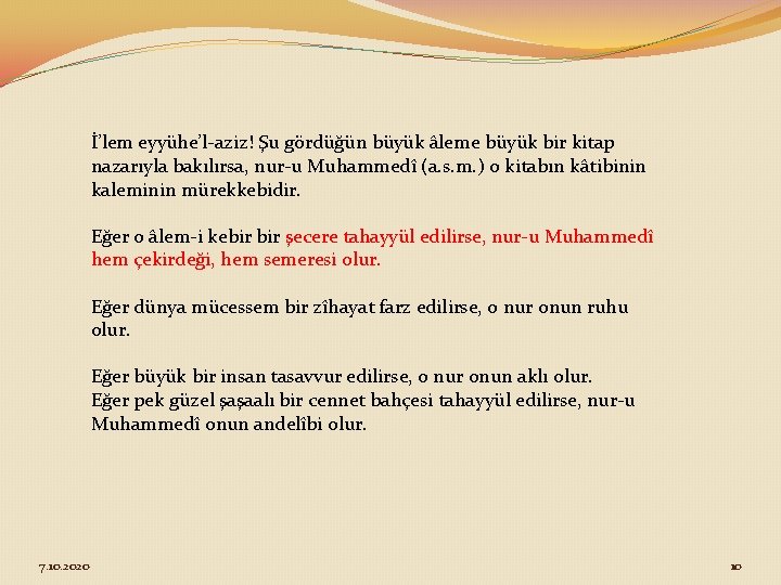 İ’lem eyyühe’l-aziz! Şu gördüğün büyük âleme büyük bir kitap nazarıyla bakılırsa, nur-u Muhammedî (a.