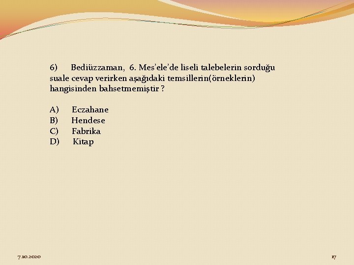 6) Bediüzzaman, 6. Mes’ele’de liseli talebelerin sorduğu suale cevap verirken aşağıdaki temsillerin(örneklerin) hangisinden bahsetmemiştir