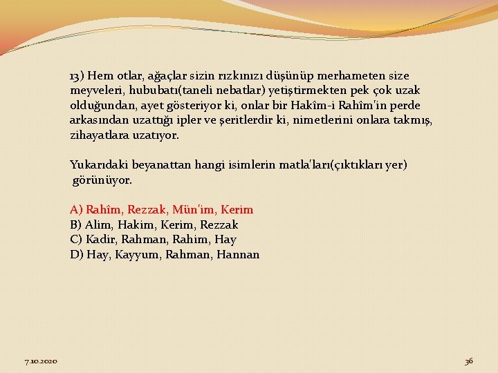 13) Hem otlar, ağaçlar sizin rızkınızı düşünüp merhameten size meyveleri, hububatı(taneli nebatlar) yetiştirmekten pek