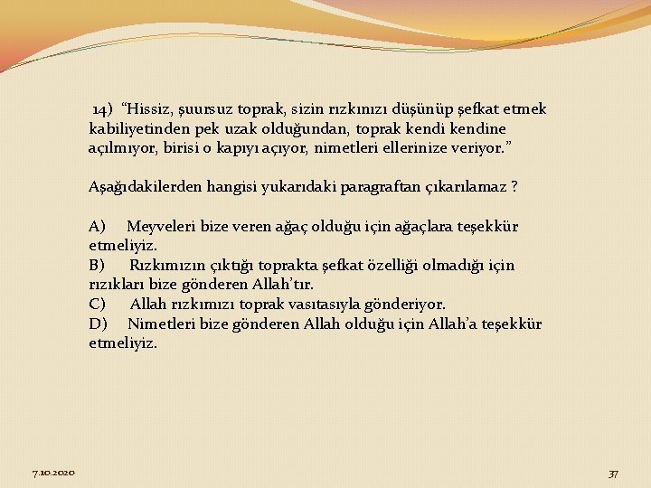  14) “Hissiz, şuursuz toprak, sizin rızkınızı düşünüp şefkat etmek kabiliyetinden pek uzak olduğundan,