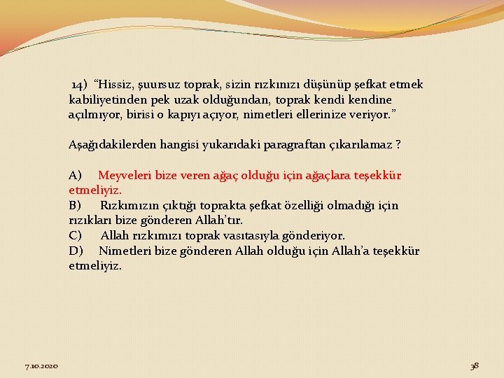  14) “Hissiz, şuursuz toprak, sizin rızkınızı düşünüp şefkat etmek kabiliyetinden pek uzak olduğundan,